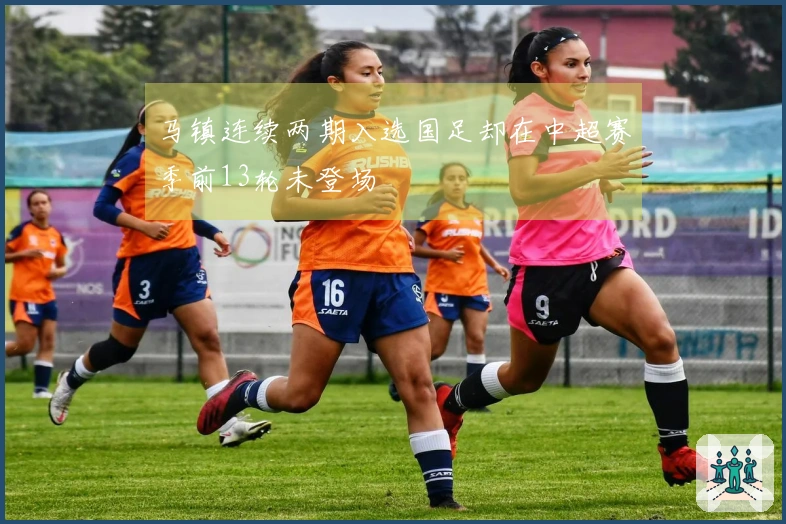 马镇连续两期入选国足却在中超赛季前13轮未登场